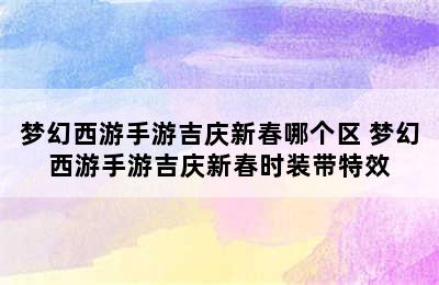 梦幻西游手游吉庆新春哪个区 梦幻西游手游吉庆新春时装带特效